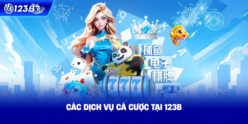 Các Dịch Vụ Cá Cược Tại Giới Thiệu 123B