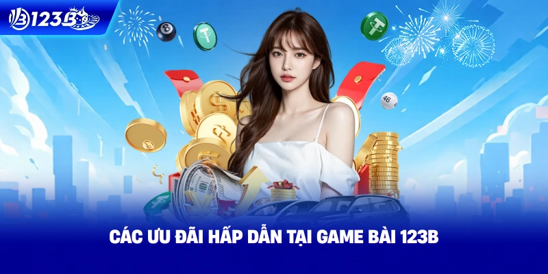 Các Ưu Đãi Hấp Dẫn Tại Game Bài 123B