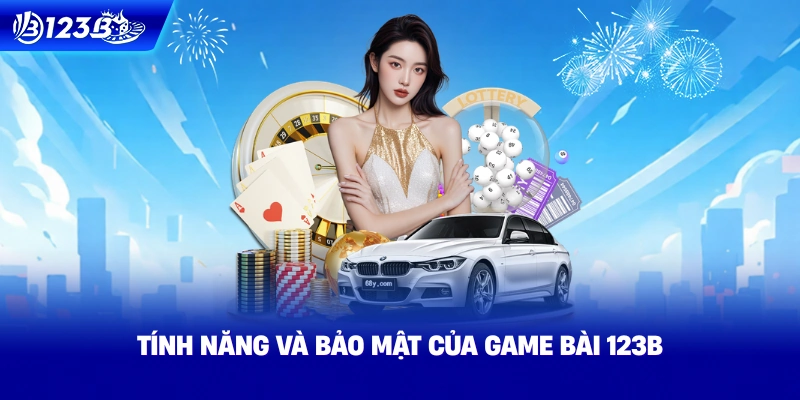 Tính Năng Và Bảo Mật Của Game Bài 123B